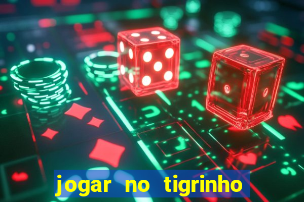 jogar no tigrinho sem deposito